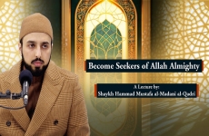 Become Seekers of Allah Almighty -by-Shaykh Hammad Mustafa al-Madani al-Qadri